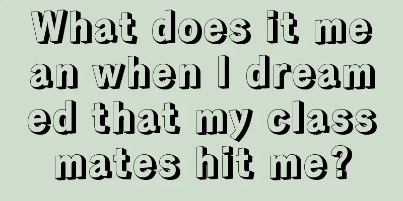 What does it mean when I dreamed that my classmates hit me?