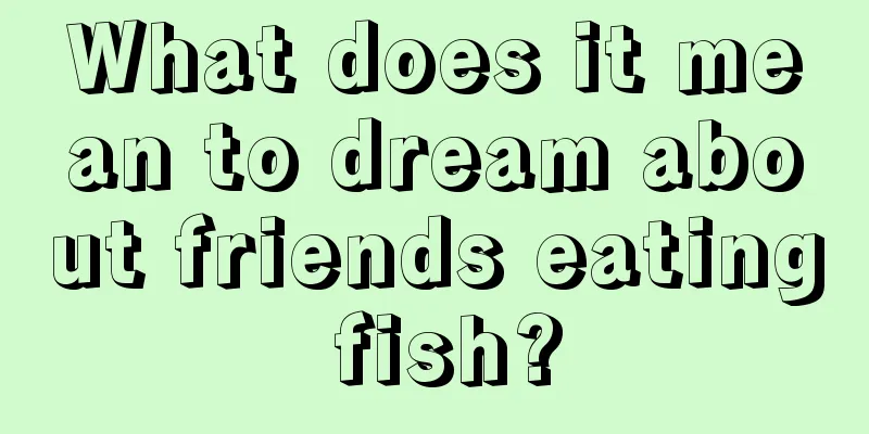 What does it mean to dream about friends eating fish?