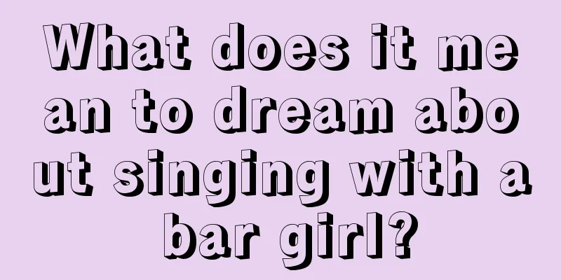 What does it mean to dream about singing with a bar girl?