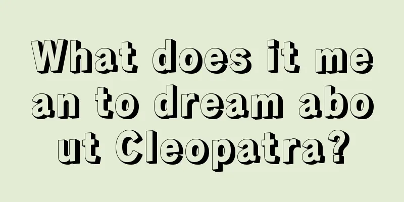 What does it mean to dream about Cleopatra?