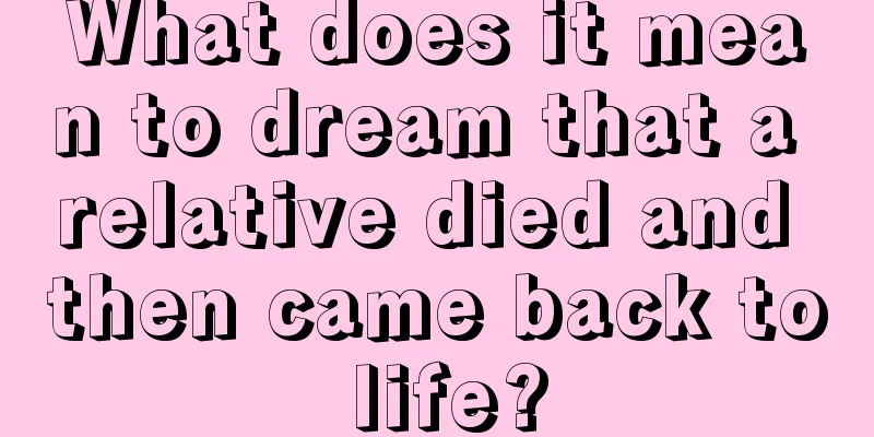 What does it mean to dream that a relative died and then came back to life?