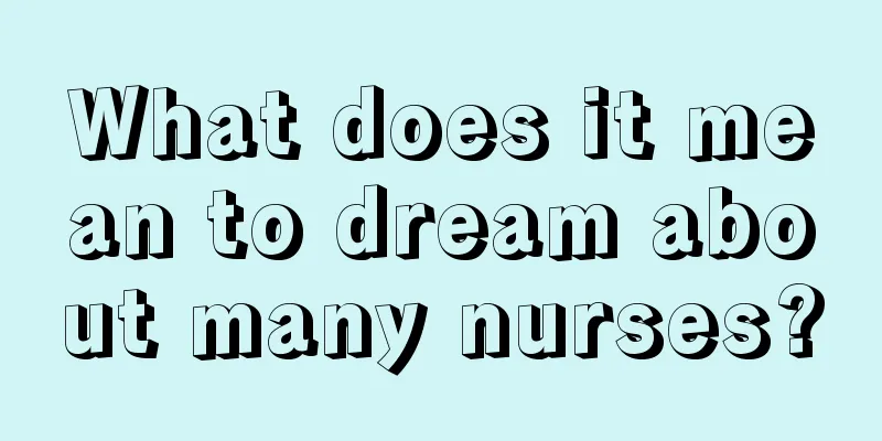 What does it mean to dream about many nurses?