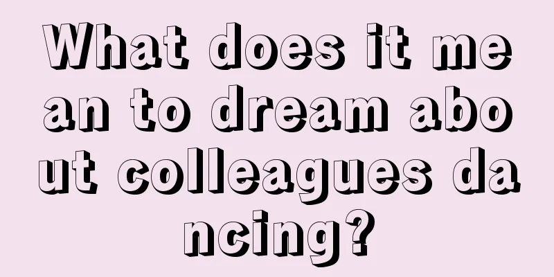 What does it mean to dream about colleagues dancing?