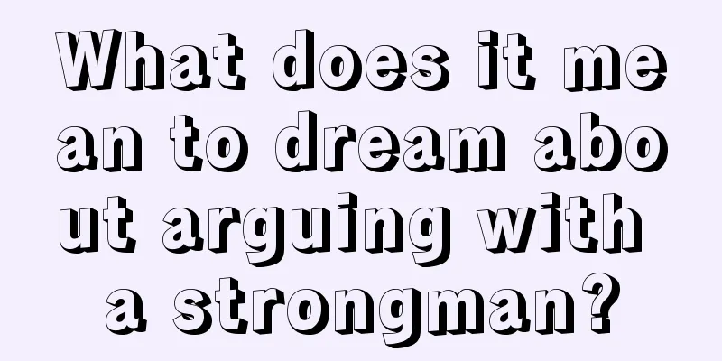 What does it mean to dream about arguing with a strongman?