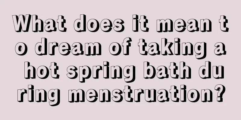 What does it mean to dream of taking a hot spring bath during menstruation?