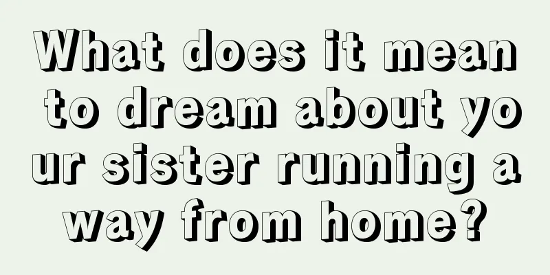 What does it mean to dream about your sister running away from home?