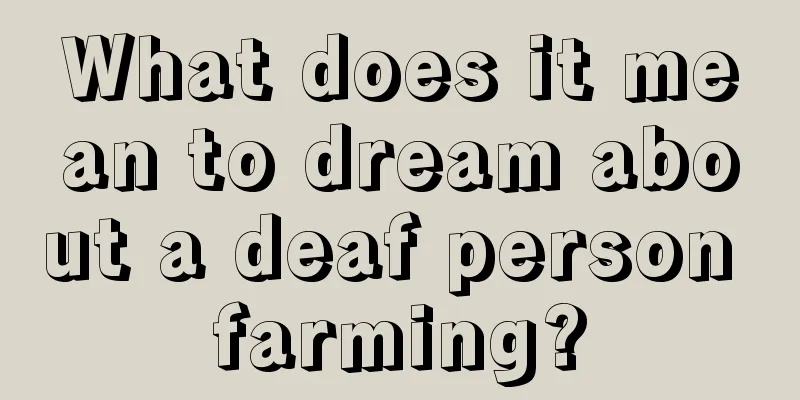 What does it mean to dream about a deaf person farming?