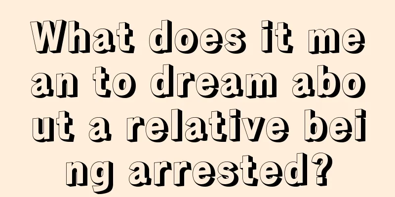 What does it mean to dream about a relative being arrested?