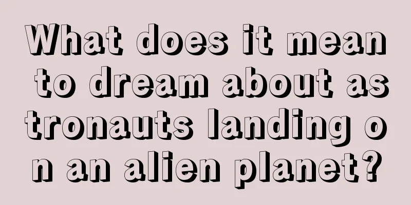 What does it mean to dream about astronauts landing on an alien planet?