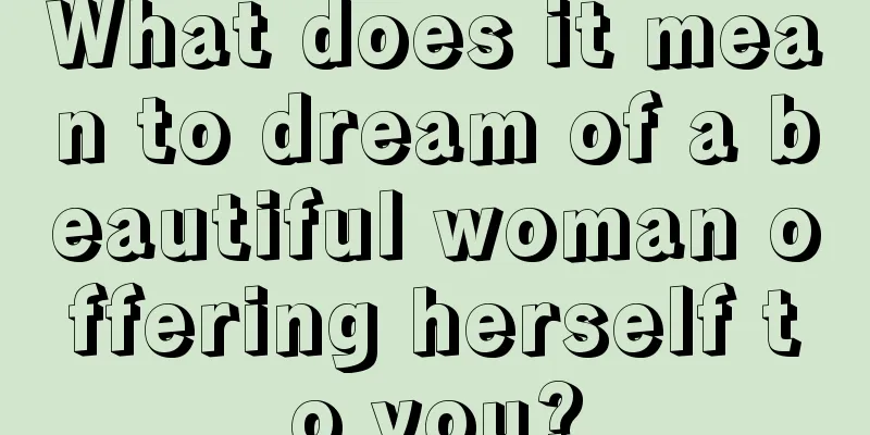 What does it mean to dream of a beautiful woman offering herself to you?