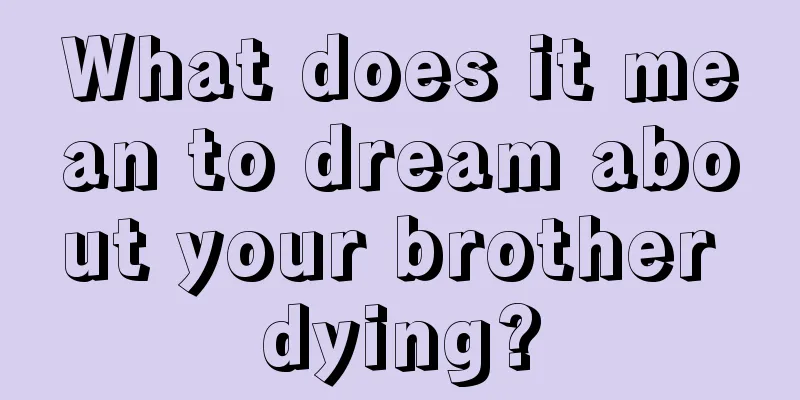 What does it mean to dream about your brother dying?