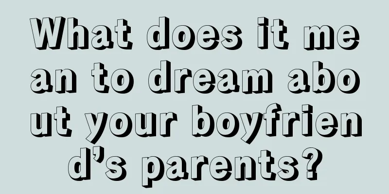 What does it mean to dream about your boyfriend’s parents?