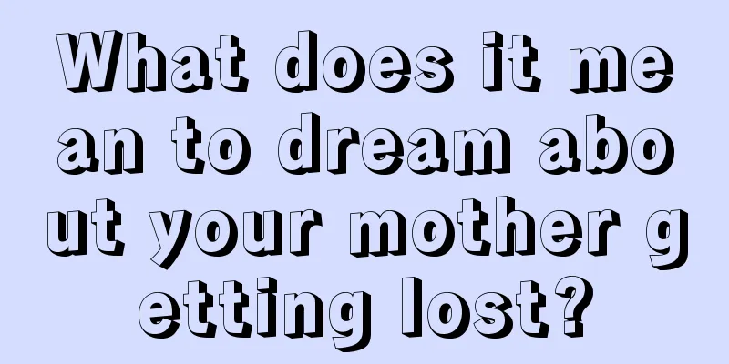 What does it mean to dream about your mother getting lost?