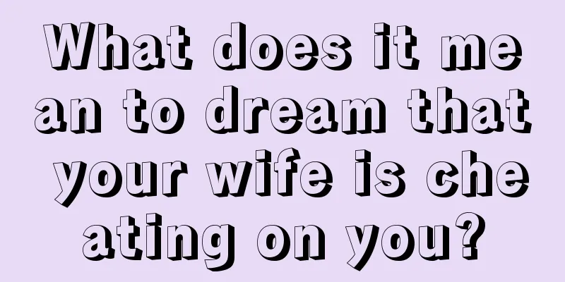 What does it mean to dream that your wife is cheating on you?