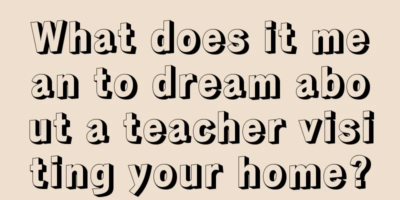 What does it mean to dream about a teacher visiting your home?