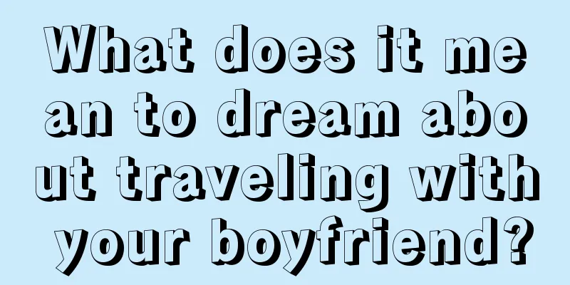 What does it mean to dream about traveling with your boyfriend?