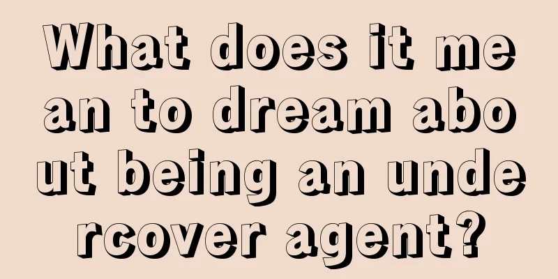 What does it mean to dream about being an undercover agent?