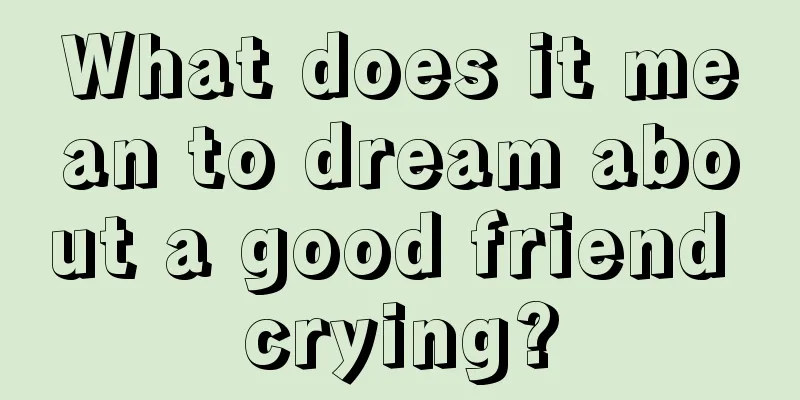 What does it mean to dream about a good friend crying?