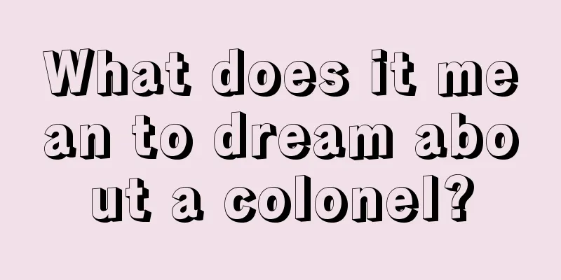 What does it mean to dream about a colonel?