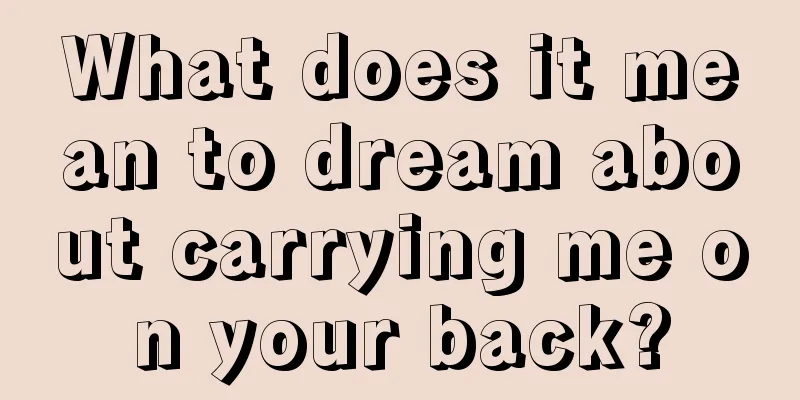 What does it mean to dream about carrying me on your back?