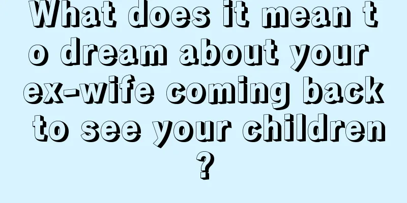 What does it mean to dream about your ex-wife coming back to see your children?