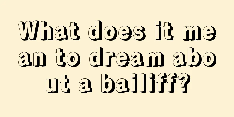 What does it mean to dream about a bailiff?