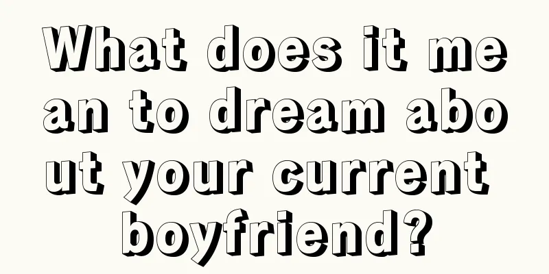 What does it mean to dream about your current boyfriend?