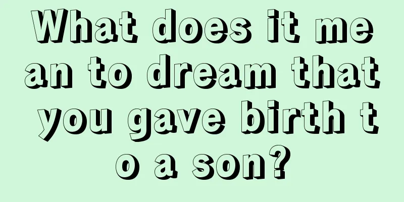 What does it mean to dream that you gave birth to a son?