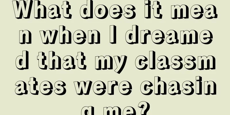 What does it mean when I dreamed that my classmates were chasing me?