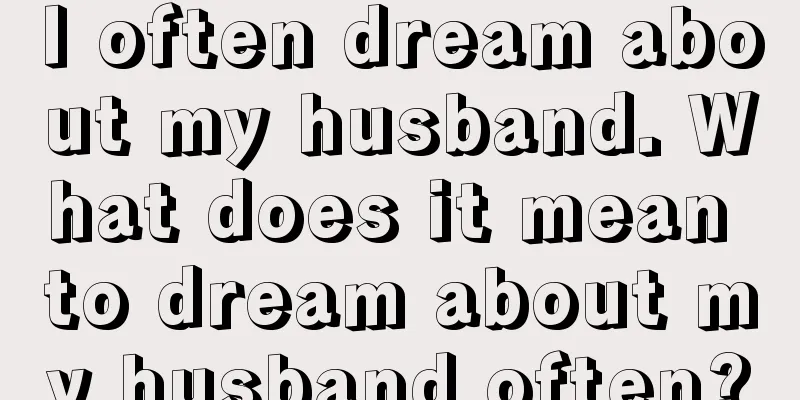 I often dream about my husband. What does it mean to dream about my husband often?