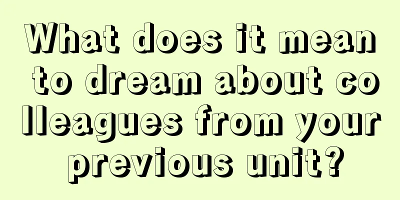 What does it mean to dream about colleagues from your previous unit?