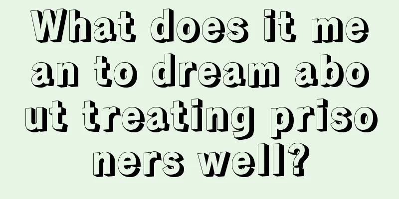 What does it mean to dream about treating prisoners well?