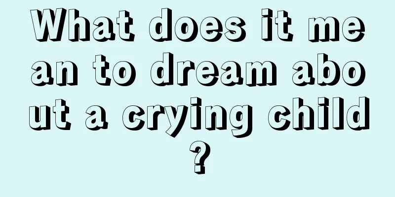 What does it mean to dream about a crying child?