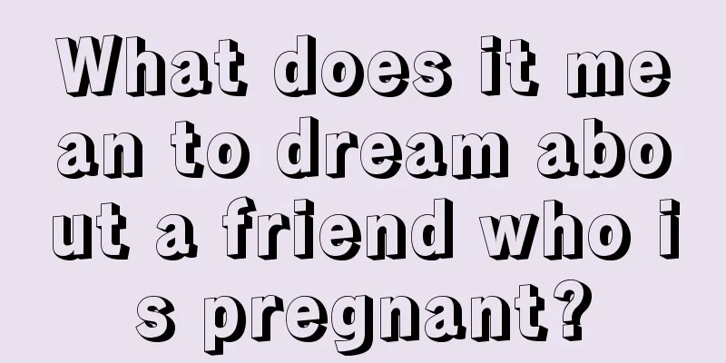 What does it mean to dream about a friend who is pregnant?