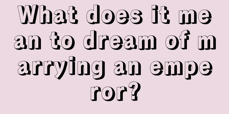 What does it mean to dream of marrying an emperor?