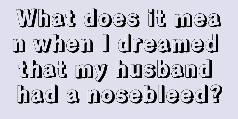 What does it mean when I dreamed that my husband had a nosebleed?