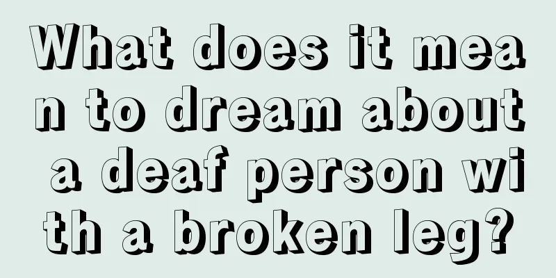 What does it mean to dream about a deaf person with a broken leg?