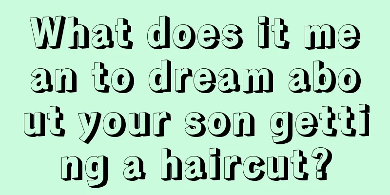 What does it mean to dream about your son getting a haircut?