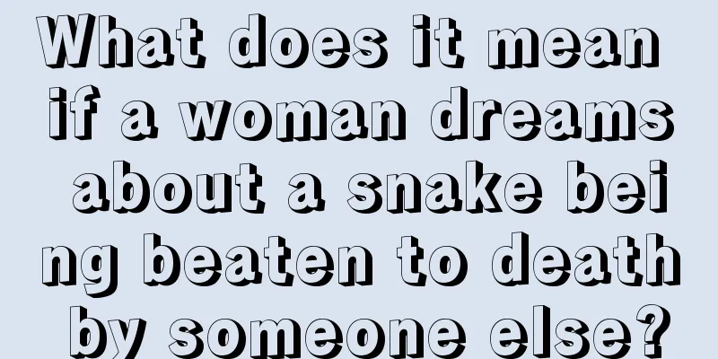 What does it mean if a woman dreams about a snake being beaten to death by someone else?