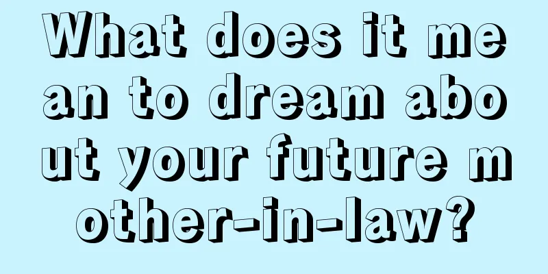 What does it mean to dream about your future mother-in-law?