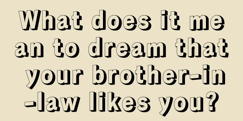 What does it mean to dream that your brother-in-law likes you?