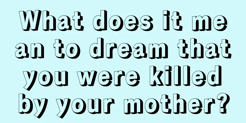 What does it mean to dream that you were killed by your mother?