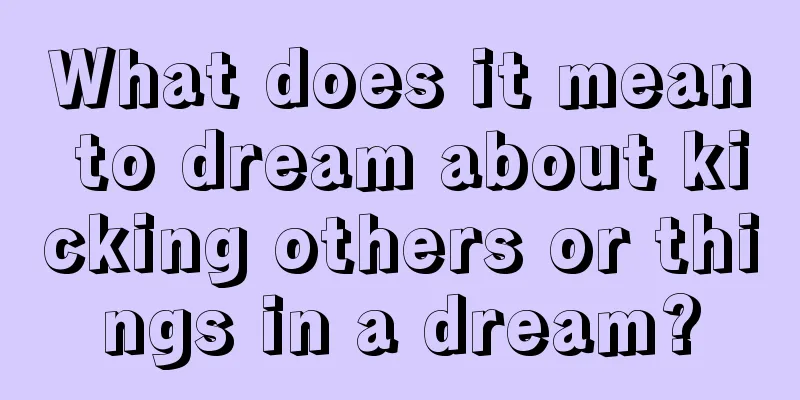 What does it mean to dream about kicking others or things in a dream?