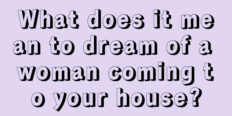 What does it mean to dream of a woman coming to your house?