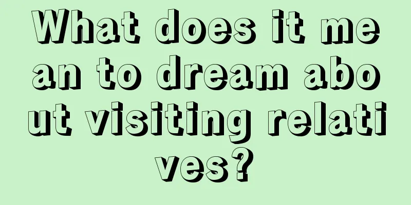 What does it mean to dream about visiting relatives?