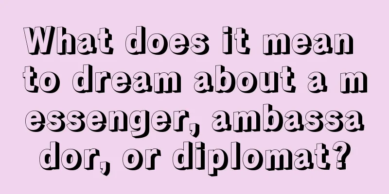 What does it mean to dream about a messenger, ambassador, or diplomat?