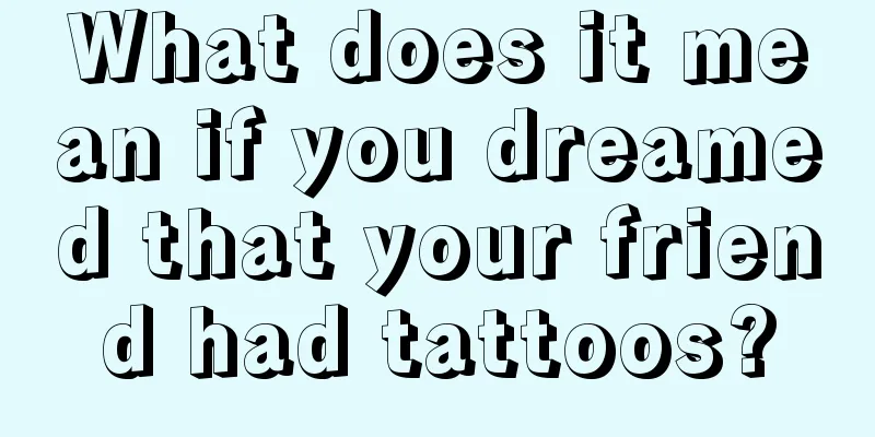 What does it mean if you dreamed that your friend had tattoos?