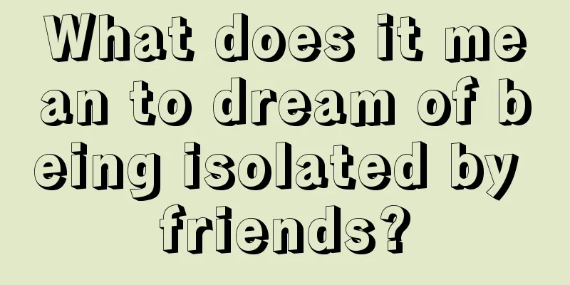 What does it mean to dream of being isolated by friends?