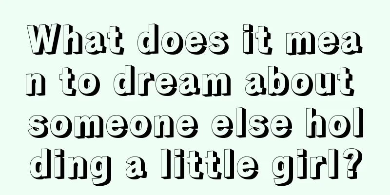 What does it mean to dream about someone else holding a little girl?