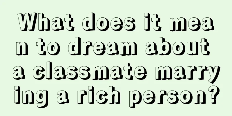 What does it mean to dream about a classmate marrying a rich person?